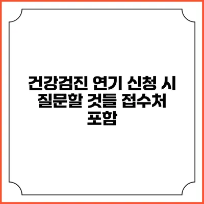 건강검진 연기 신청 시 질문할 것들 접수처 포함