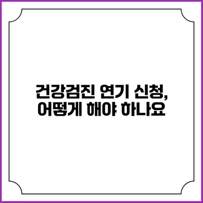 건강검진 연기 신청, 어떻게 해야 하나요?