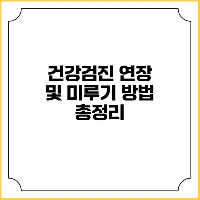건강검진 연장 및 미루기 방법 총정리