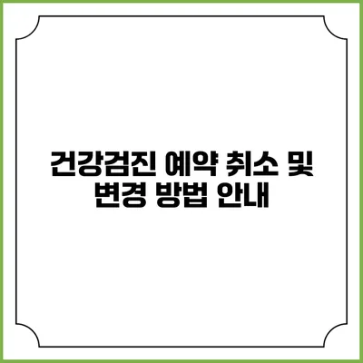 건강검진 예약 취소 및 변경 방법 안내