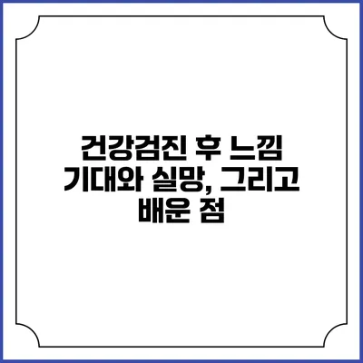 건강검진 후 느낌 기대와 실망, 그리고 배운 점