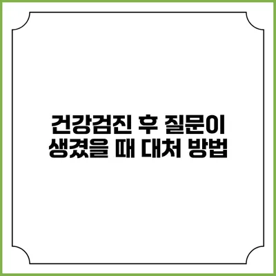 건강검진 후 질문이 생겼을 때 대처 방법