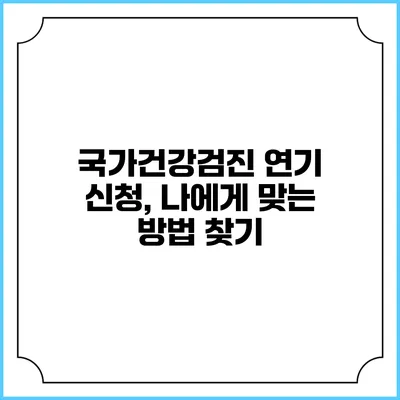 국가건강검진 연기 신청, 나에게 맞는 방법 찾기
