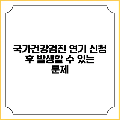 국가건강검진 연기 신청 후 발생할 수 있는 문제