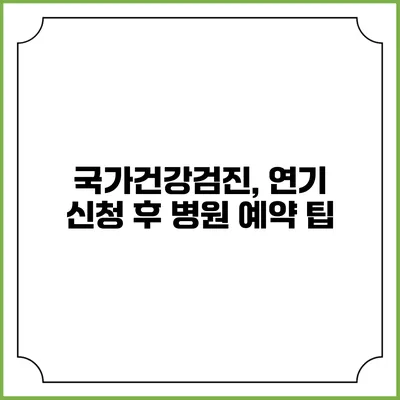 국가건강검진, 연기 신청 후 병원 예약 팁