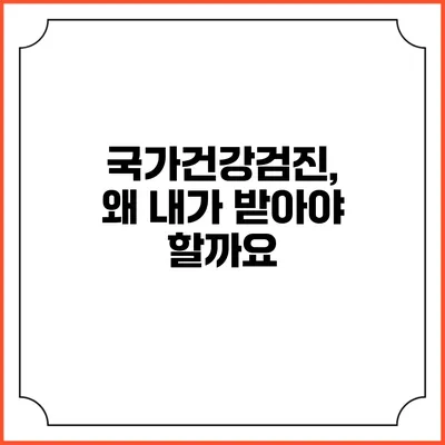 국가건강검진, 왜 내가 받아야 할까요?