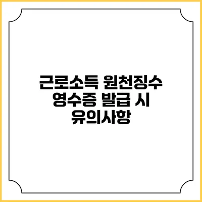 근로소득 원천징수 영수증 발급 시 유의사항