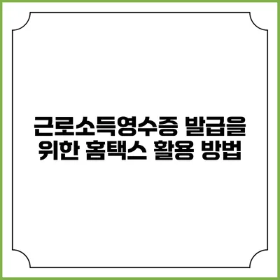 근로소득영수증 발급을 위한 홈택스 활용 방법