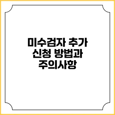 미수검자 추가 신청 방법과 주의사항