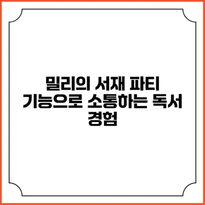 밀리의 서재 파티 기능으로 소통하는 독서 경험