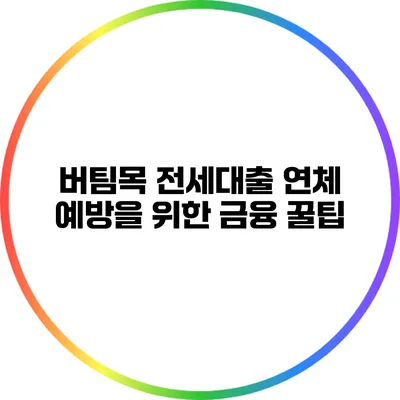 버팀목 전세대출 연체 예방을 위한 금융 꿀팁