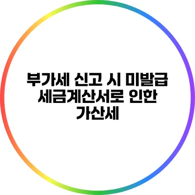 부가세 신고 시 미발급 세금계산서로 인한 가산세