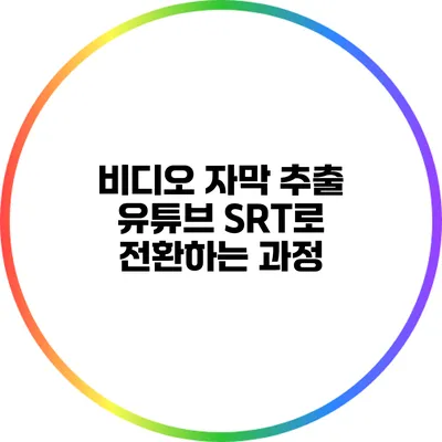 비디오 자막 추출: 유튜브 SRT로 전환하는 과정