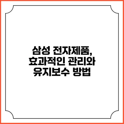 삼성 전자제품, 효과적인 관리와 유지보수 방법