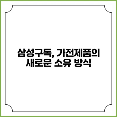 삼성구독, 가전제품의 새로운 소유 방식