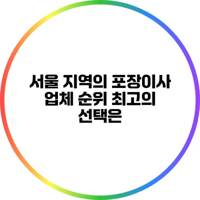 서울 지역의 포장이사 업체 순위: 최고의 선택은?