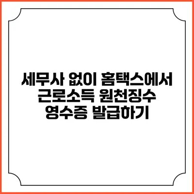 세무사 없이 홈택스에서 근로소득 원천징수 영수증 발급하기