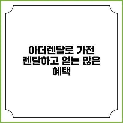 아더렌탈로 가전 렌탈하고 얻는 많은 혜택