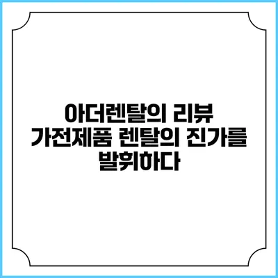 아더렌탈의 리뷰 가전제품 렌탈의 진가를 발휘하다