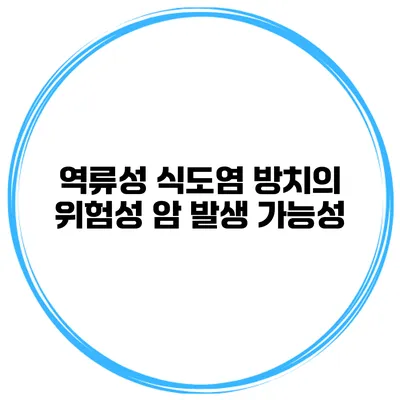 역류성 식도염 방치의 위험성 암 발생 가능성