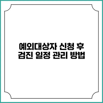 예외대상자 신청 후 검진 일정 관리 방법