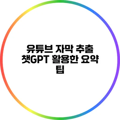 유튜브 자막 추출: 챗GPT 활용한 요약 팁