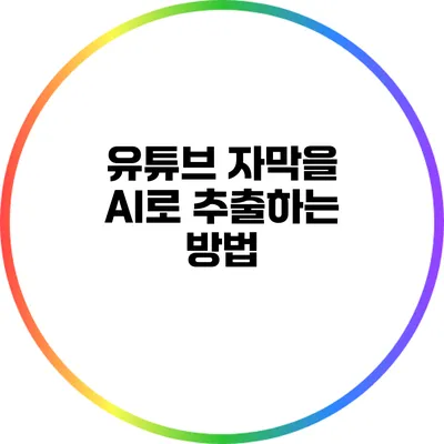 유튜브 자막을 AI로 추출하는 방법
