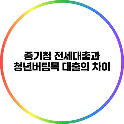 중기청 전세대출과 청년버팀목 대출의 차이