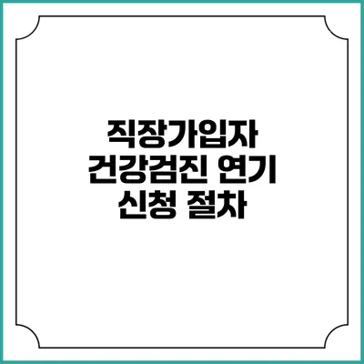 직장가입자 건강검진 연기 신청 절차