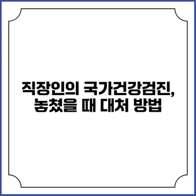 직장인의 국가건강검진, 놓쳤을 때 대처 방법