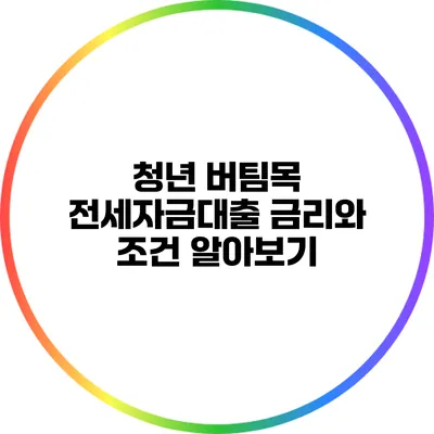 청년 버팀목 전세자금대출 금리와 조건 알아보기