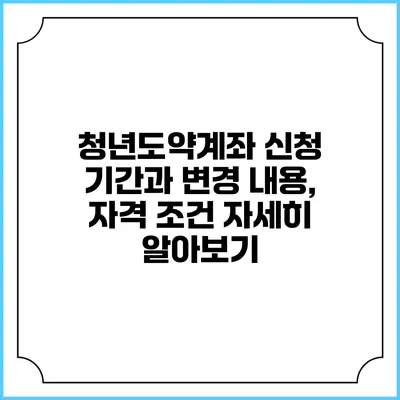 청년도약계좌 신청 기간과 변경 내용, 자격 조건 자세히 알아보기