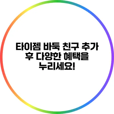 타이젬 바둑 친구 추가 후 다양한 혜택을 누리세요!