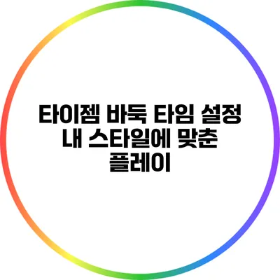 타이젬 바둑 타임 설정: 내 스타일에 맞춘 플레이