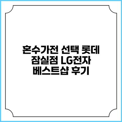 혼수가전 선택 롯데 잠실점 LG전자 베스트샵 후기