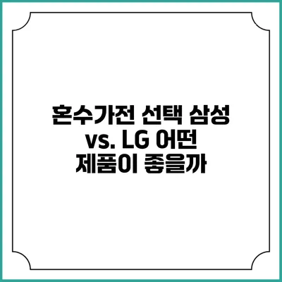 혼수가전 선택 삼성 vs. LG 어떤 제품이 좋을까?