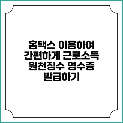 홈택스 이용하여 간편하게 근로소득 원천징수 영수증 발급하기
