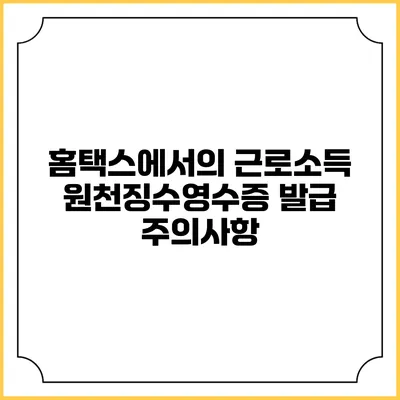 홈택스에서의 근로소득 원천징수영수증 발급 주의사항