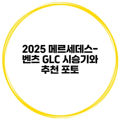 2025 메르세데스-벤츠 GLC 시승기와 추천 포토