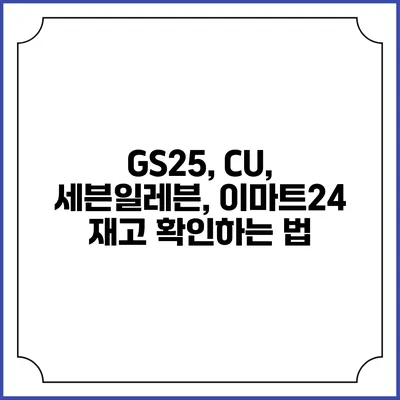 GS25, CU, 세븐일레븐, 이마트24 재고 확인하는 법