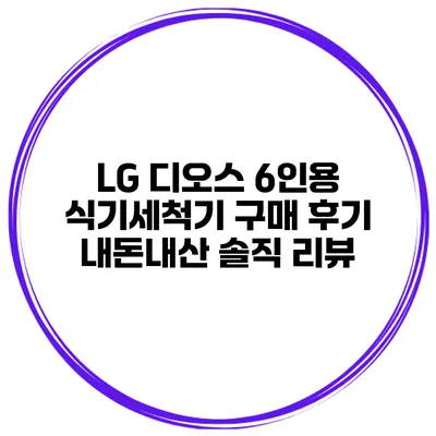 LG 디오스 6인용 식기세척기 구매 후기 내돈내산 솔직 리뷰