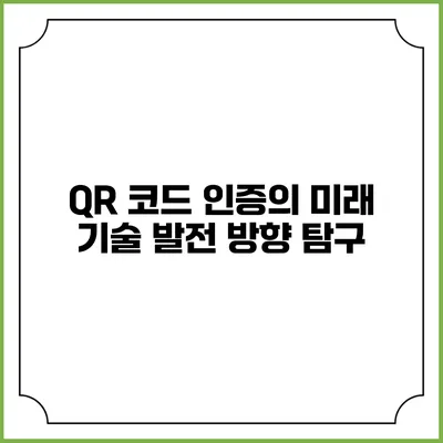 QR 코드 인증의 미래 기술 발전 방향 탐구