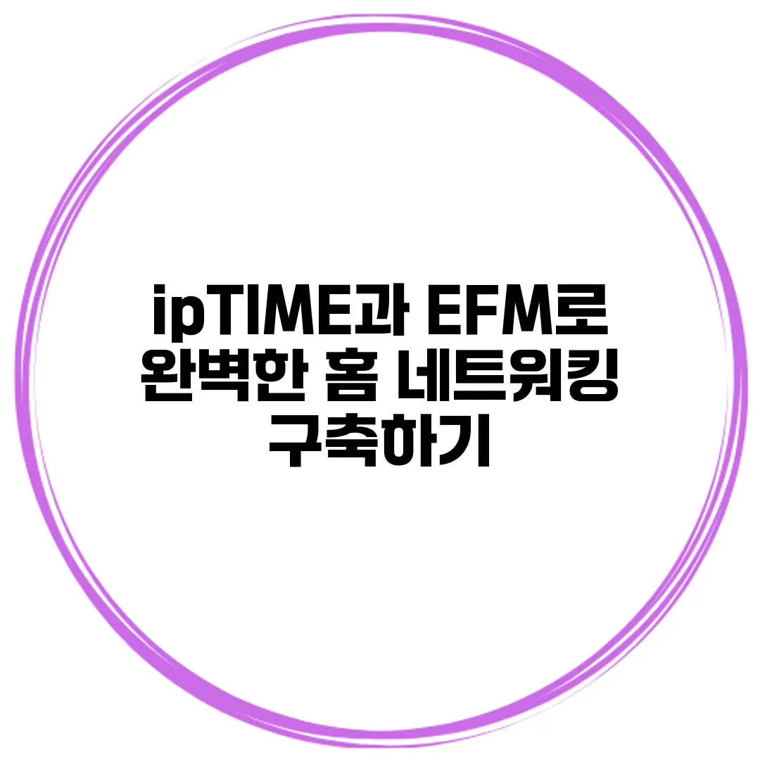 ipTIME과 EFM로 완벽한 홈 네트워킹 구축하기