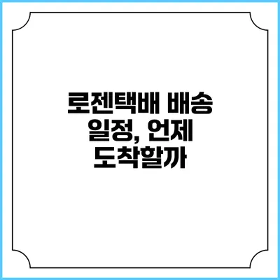 로젠택배 배송 일정, 언제 도착할까?