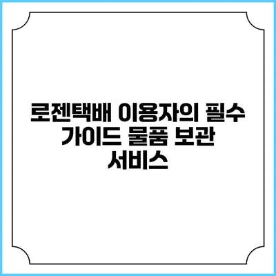 로젠택배 이용자의 필수 가이드 물품 보관 서비스