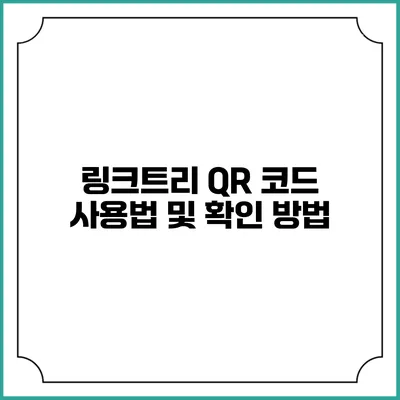 링크트리 QR 코드 사용법 및 확인 방법