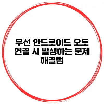 무선 안드로이드 오토 연결 시 발생하는 문제 해결법