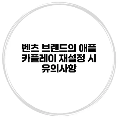 벤츠 브랜드의 애플 카플레이 재설정 시 유의사항