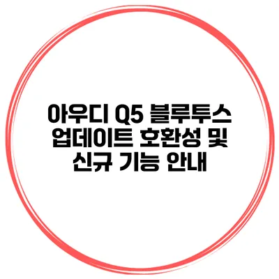 아우디 Q5 블루투스 업데이트 호환성 및 신규 기능 안내