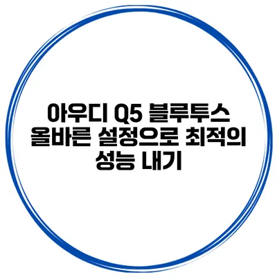 아우디 Q5 블루투스 올바른 설정으로 최적의 성능 내기